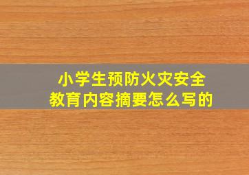 小学生预防火灾安全教育内容摘要怎么写的