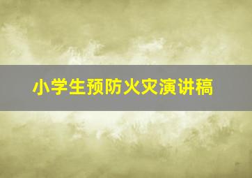 小学生预防火灾演讲稿