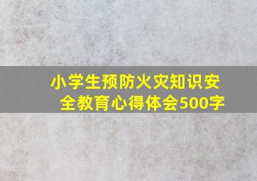 小学生预防火灾知识安全教育心得体会500字