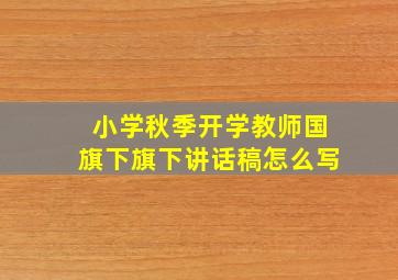 小学秋季开学教师国旗下旗下讲话稿怎么写