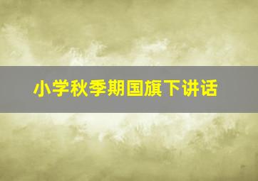 小学秋季期国旗下讲话