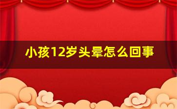 小孩12岁头晕怎么回事