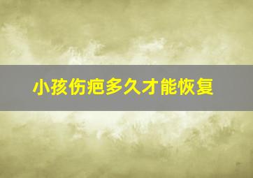 小孩伤疤多久才能恢复