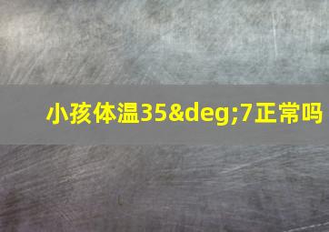 小孩体温35°7正常吗