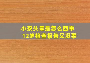 小孩头晕是怎么回事12岁检查报告又没事