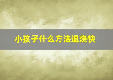 小孩子什么方法退烧快