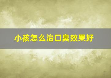 小孩怎么治口臭效果好