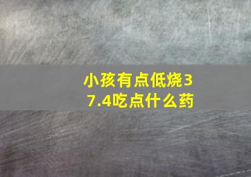 小孩有点低烧37.4吃点什么药