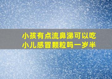 小孩有点流鼻涕可以吃小儿感冒颗粒吗一岁半