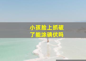 小孩脸上抓破了能涂碘伏吗