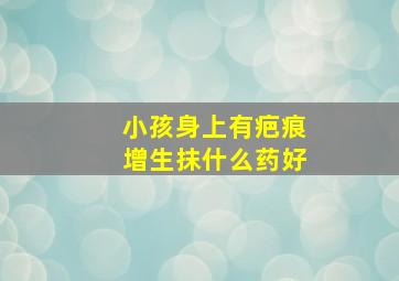 小孩身上有疤痕增生抹什么药好