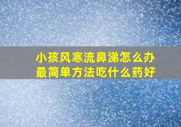 小孩风寒流鼻涕怎么办最简单方法吃什么药好