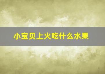 小宝贝上火吃什么水果