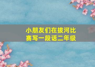 小朋友们在拔河比赛写一段话二年级