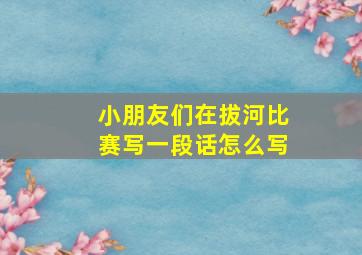 小朋友们在拔河比赛写一段话怎么写