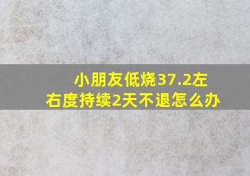 小朋友低烧37.2左右度持续2天不退怎么办