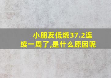 小朋友低烧37.2连续一周了,是什么原因呢