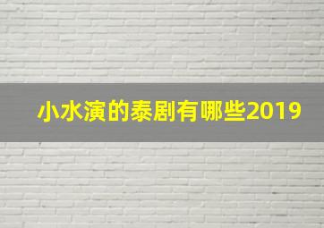 小水演的泰剧有哪些2019