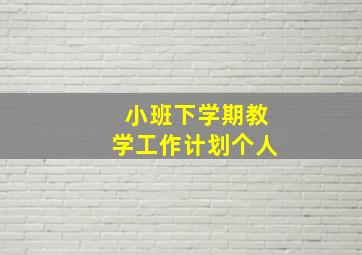 小班下学期教学工作计划个人