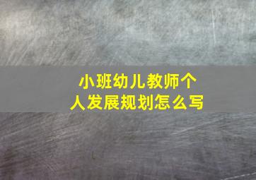 小班幼儿教师个人发展规划怎么写