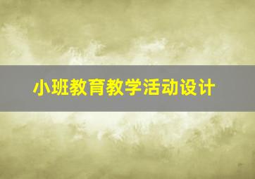 小班教育教学活动设计