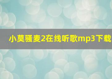 小莫骚麦2在线听歌mp3下载