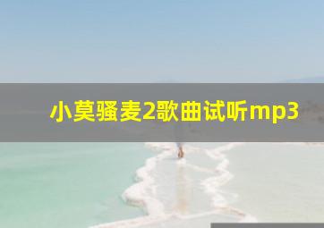 小莫骚麦2歌曲试听mp3