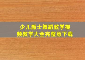 少儿爵士舞蹈教学视频教学大全完整版下载