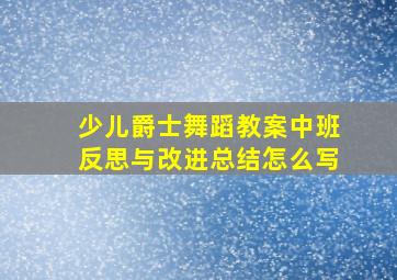 少儿爵士舞蹈教案中班反思与改进总结怎么写