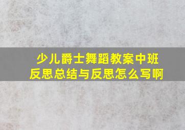 少儿爵士舞蹈教案中班反思总结与反思怎么写啊