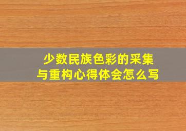 少数民族色彩的采集与重构心得体会怎么写