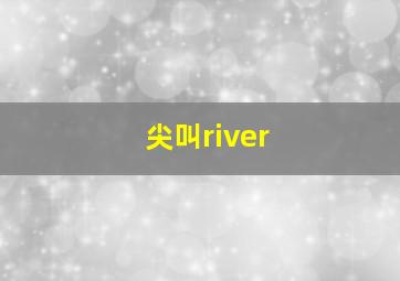 尖叫river