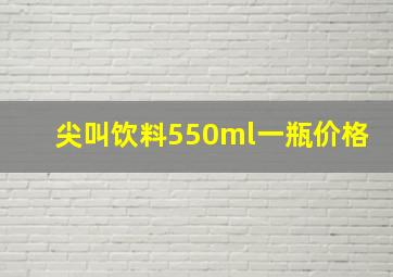 尖叫饮料550ml一瓶价格