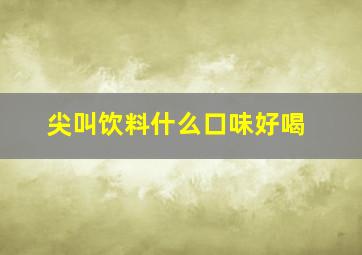 尖叫饮料什么口味好喝