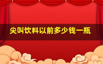 尖叫饮料以前多少钱一瓶