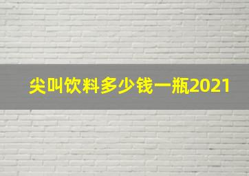 尖叫饮料多少钱一瓶2021