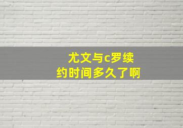 尤文与c罗续约时间多久了啊