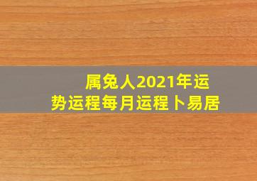 属兔人2021年运势运程每月运程卜易居