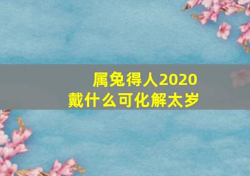 属兔得人2020戴什么可化解太岁