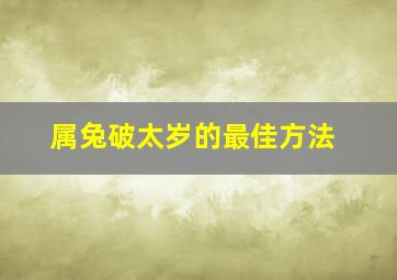 属兔破太岁的最佳方法