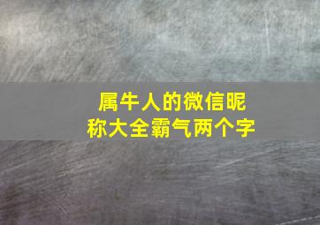 属牛人的微信昵称大全霸气两个字