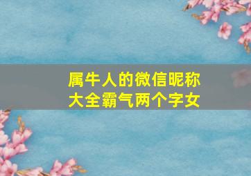 属牛人的微信昵称大全霸气两个字女