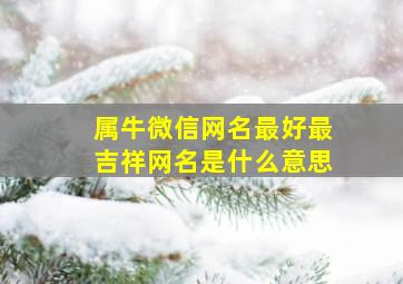 属牛微信网名最好最吉祥网名是什么意思