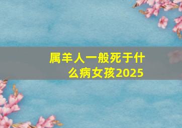 属羊人一般死于什么病女孩2025