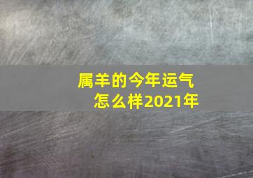 属羊的今年运气怎么样2021年