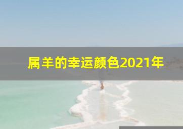 属羊的幸运颜色2021年