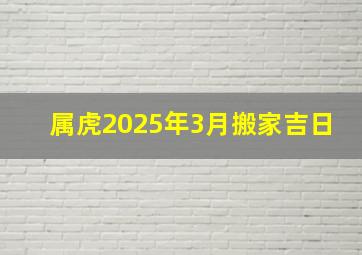 属虎2025年3月搬家吉日