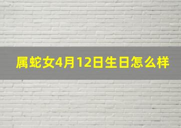 属蛇女4月12日生日怎么样