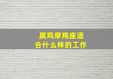 属鸡摩羯座适合什么样的工作