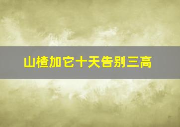 山楂加它十天告别三高